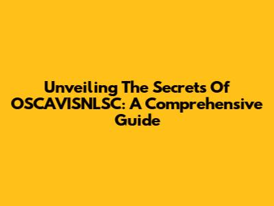 Unveiling The Secrets Of OSCAVISNLSC: A Comprehensive Guide