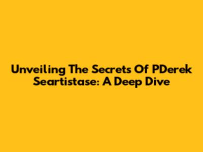 Unveiling The Secrets Of P'Derek Seartistase: A Deep Dive