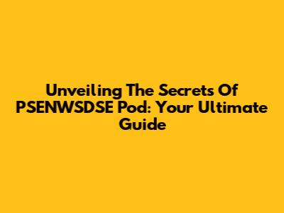 Unveiling The Secrets Of PSENWSDSE Pod: Your Ultimate Guide