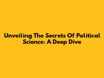 Unveiling The Secrets Of Political Science: A Deep Dive