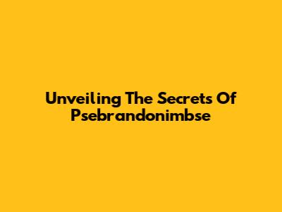 Unveiling The Secrets Of Psebrandonimbse