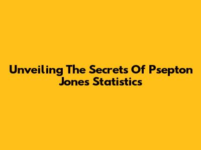 Unveiling The Secrets Of Psepton Jones' Statistics