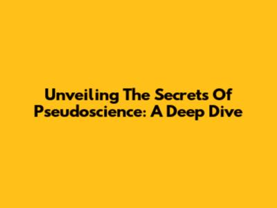 Unveiling The Secrets Of Pseudoscience: A Deep Dive