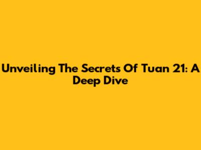 Unveiling The Secrets Of Tuan 21: A Deep Dive