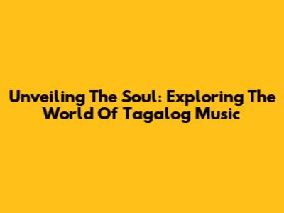 Unveiling The Soul: Exploring The World Of Tagalog Music