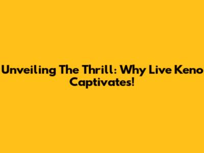 Unveiling The Thrill: Why Live Keno Captivates!