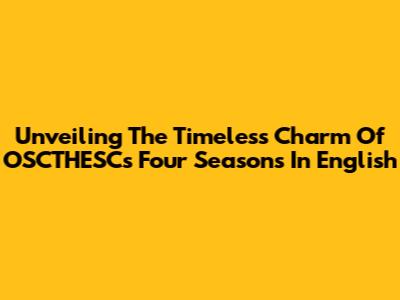 Unveiling The Timeless Charm Of OSCTHESC's Four Seasons In English