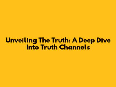 Unveiling The Truth: A Deep Dive Into Truth Channels