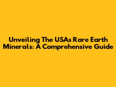 Unveiling The USA's Rare Earth Minerals: A Comprehensive Guide