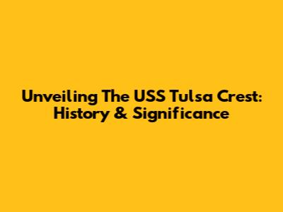 Unveiling The USS Tulsa Crest: History & Significance