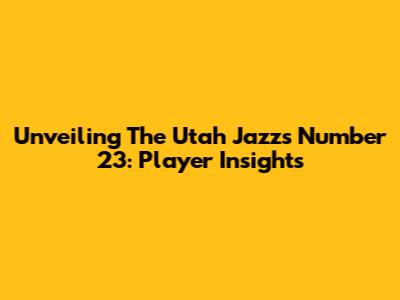 Unveiling The Utah Jazz's Number 23: Player Insights