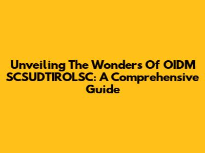 Unveiling The Wonders Of OIDM SCSUDTIROLSC: A Comprehensive Guide