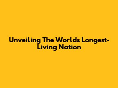 Unveiling The World's Longest-Living Nation
