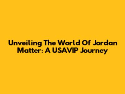 Unveiling The World Of Jordan Matter: A USAVIP Journey