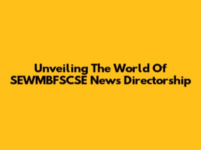 Unveiling The World Of SEWMBFSCSE News Directorship