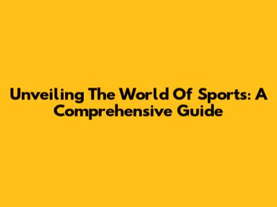 Unveiling The World Of Sports: A Comprehensive Guide