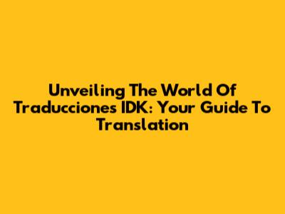 Unveiling The World Of Traducciones IDK: Your Guide To Translation