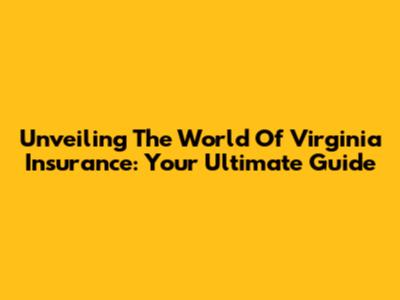 Unveiling The World Of Virginia Insurance: Your Ultimate Guide