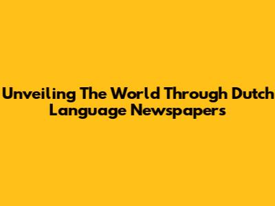 Unveiling The World Through Dutch Language Newspapers