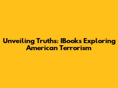 Unveiling Truths: IBooks Exploring American Terrorism