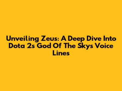 Unveiling Zeus: A Deep Dive Into Dota 2's God Of The Sky's Voice Lines