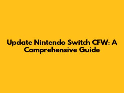 Update Nintendo Switch CFW: A Comprehensive Guide