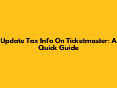 Update Tax Info On Ticketmaster: A Quick Guide