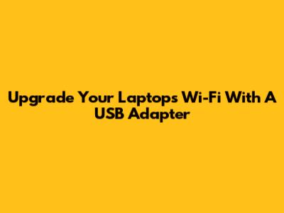 Upgrade Your Laptop's Wi-Fi With A USB Adapter