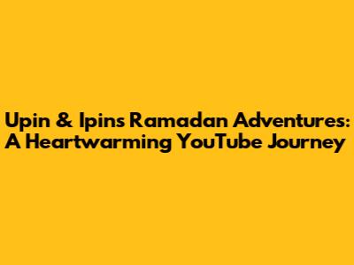 Upin & Ipin's Ramadan Adventures: A Heartwarming YouTube Journey