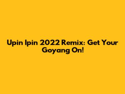 Upin Ipin 2022 Remix: Get Your Goyang On!