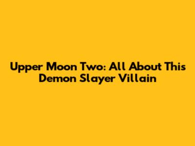 Upper Moon Two: All About This Demon Slayer Villain