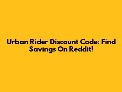 Urban Rider Discount Code: Find Savings On Reddit!