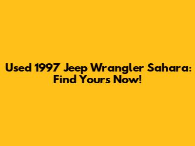 Used 1997 Jeep Wrangler Sahara: Find Yours Now!