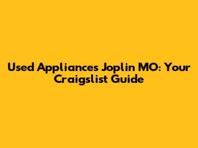 Used Appliances Joplin MO: Your Craigslist Guide