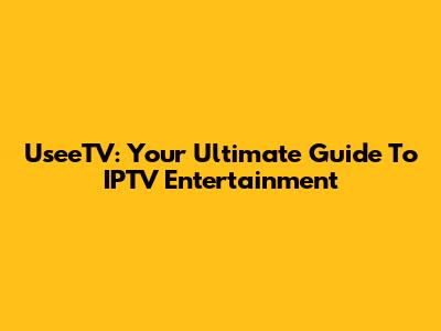 UseeTV: Your Ultimate Guide To IPTV Entertainment