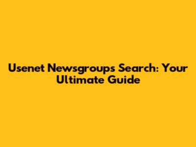 Usenet Newsgroups Search: Your Ultimate Guide