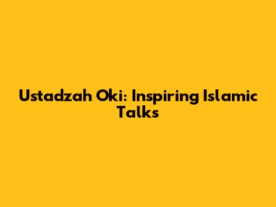 Ustadzah Oki: Inspiring Islamic Talks