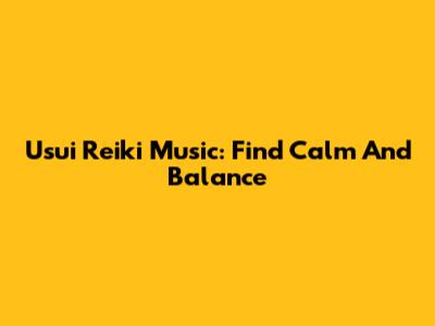 Usui Reiki Music: Find Calm And Balance