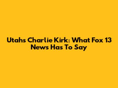 Utah's Charlie Kirk: What Fox 13 News Has To Say