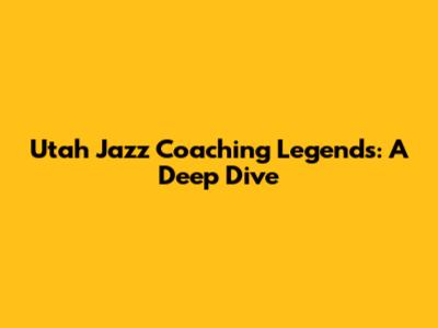 Utah Jazz Coaching Legends: A Deep Dive