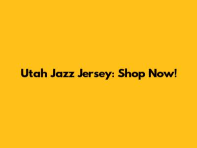 Utah Jazz Jersey: Shop Now!