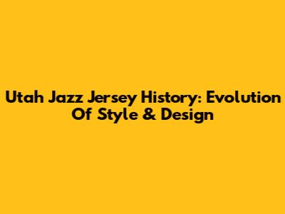Utah Jazz Jersey History: Evolution Of Style & Design