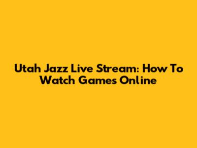 Utah Jazz Live Stream: How To Watch Games Online