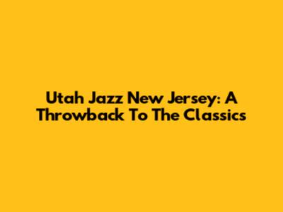 Utah Jazz New Jersey: A Throwback To The Classics
