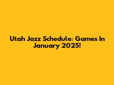 Utah Jazz Schedule: Games In January 2025!