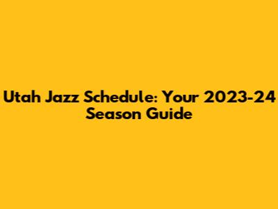 Utah Jazz Schedule: Your 2023-24 Season Guide