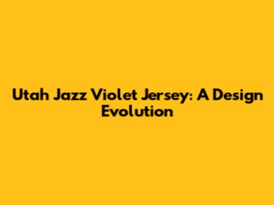 Utah Jazz Violet Jersey: A Design Evolution