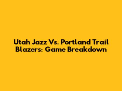 Utah Jazz Vs. Portland Trail Blazers: Game Breakdown