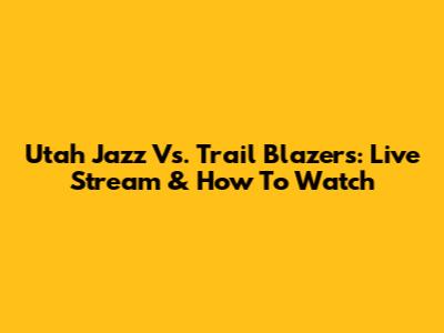 Utah Jazz Vs. Trail Blazers: Live Stream & How To Watch