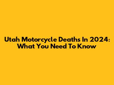 Utah Motorcycle Deaths In 2024: What You Need To Know